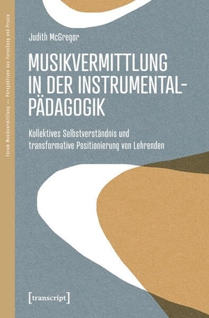 McGregor, Judith. Musikvermittlung in der Instrumentalpädagogik - Kollektives Selbstverständnis und transformative Positionierung von Lehrenden. Transcript Verlag, 2026.