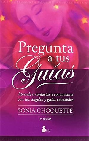 Choquette, Sonia. Pregunta a Tus Guias. Editorial Sirio, 2009.