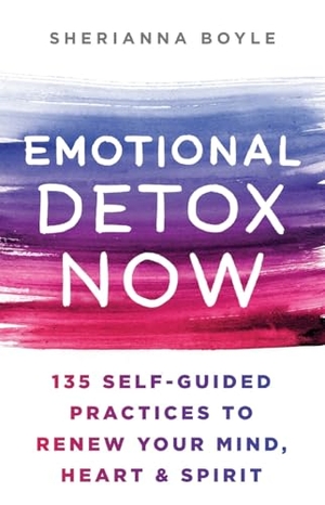 Boyle, Sherianna. Emotional Detox Now - 135 Self-Guided Practices to Renew Your Mind, Heart & Spirit. St. Martin's Publishing Group, 2022.