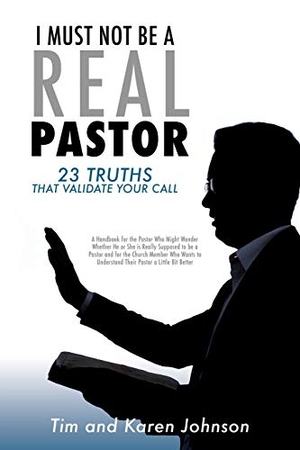 Johnson, Tim / Karen Johnson. I Must Not Be a Real Pastor - 23 Truths That Validate Your Call. Xulon Press, 2019.
