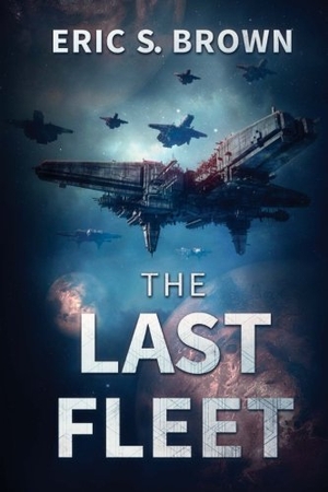 Brown, Eric S.. The Last Fleet. Severed Press, 2016.