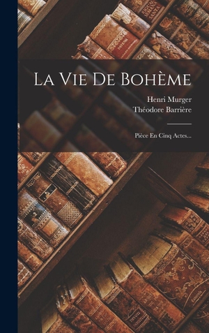 Barrière, Théodore / Henri Murger. La Vie De Bohème - Pièce En Cinq Actes.... Creative Media Partners, LLC, 2022.