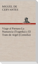 Viage al Parnaso La Numancia (Tragedia) y El Trato de Argel (Comedia)