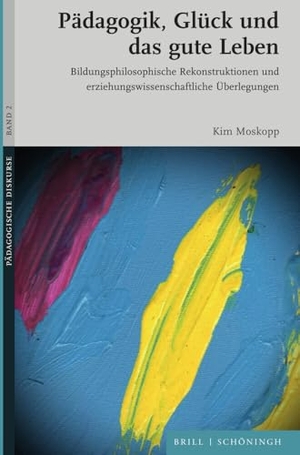 Moskopp, Kim. Pädagogik, Glück und das gute Leben - Bildungsphilosophische Rekonstruktionen und erziehungswissenschaftliche Überlegungen. Brill I  Schoeningh, 2024.