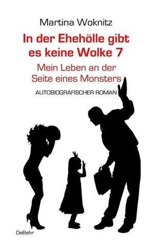 Woknitz, Martina. In der Ehe-Hölle gibt es keine Wolke 7 - Mein Leben an der Seite eines Monsters - Autobiografischer Roman. DeBehr, 2018.