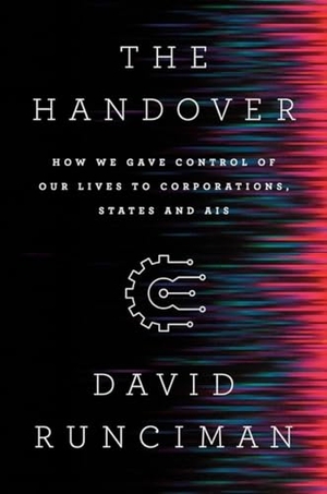 Runciman, David. The Handover - How We Gave Control of Our Lives to Corporations, States and Ais. Liveright Publishing Corporation, 2023.