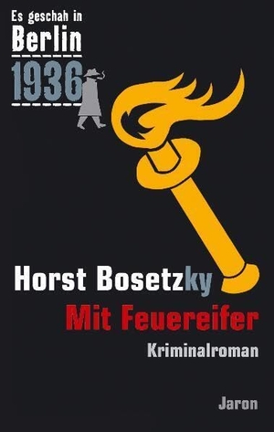 Bosetzky, Horst. Es geschah in Berlin 1936. Mit Feuereifer - Kappes 14. Fall . Kriminalroman. Jaron Verlag GmbH, 2011.