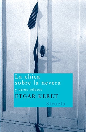 Keret, Etgar. La chica sobre la nevera y otros relatos. , 2006.