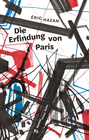 Eric Hazan / Karin Uttendörfer / Michael Müller. Die Erfindung von Paris. Matthes & Seitz Berlin, 2019.