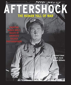 Cahan, Richard / Jacob, Mark et al. Aftershock: The Human Toll of War - Haunting World War II Images by America's Soldier Photographers. , 2019.