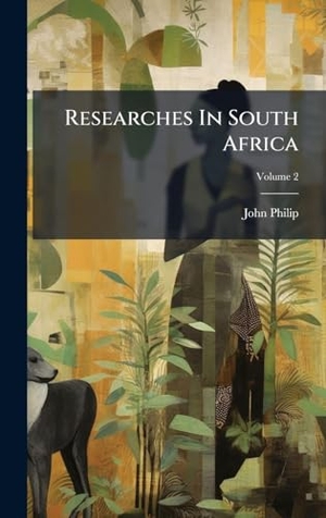 Philip, John. Researches In South Africa. Tradd Street Press, 2025.