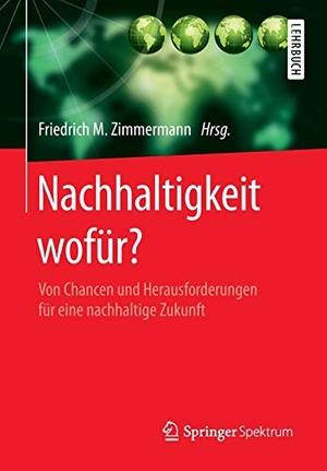 Zimmermann, Friedrich M. (Hrsg.). Nachhaltigkeit wofür? - Von Chancen und Herausforderungen für eine nachhaltige Zukunft. Springer Berlin Heidelberg, 2016.