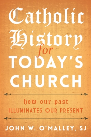 Sj, John W. O'Malley. Catholic History for Today's Church - How Our Past Illuminates Our Present. Bloomsbury Academic, 2026.