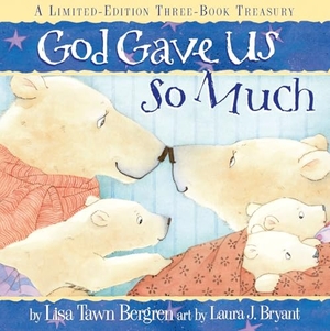Bergren, Lisa Tawn. God Gave Us so Much Three-Book Treasury - Includes God Gave Us the World, God Gave Us Love and God Gave Us Heaven. Authentic Media Ltd, 2010.