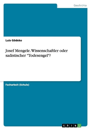 Gödeke, Luis. Josef Mengele. Wissenschaftler oder sadistischer "Todesengel"?. GRIN Publishing, 2016.