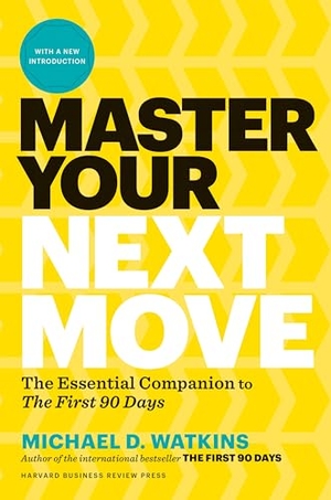 Watkins, Michael D. Master Your Next Move, with a New Introduction - The Essential Companion to the First 90 Days. Harvard Business Review Press, 2019.