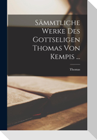 Sämmtliche Werke Des Gottseligen Thomas Von Kempis ...