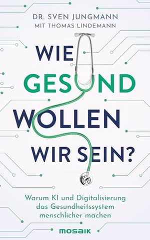 Jungmann, Sven / Thomas Lindemann. Wie gesund wollen wir sein? - Warum KI und Digitalisierung das Gesundheitssystem menschlicher machen. Mosaik Verlag, 2024.