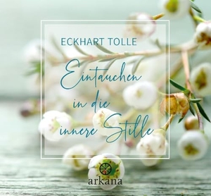 Tolle, Eckhart. Eintauchen in die innere Stille. ARKANA Verlag, 2024.