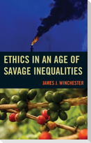 Ethics in an Age of Savage Inequalities