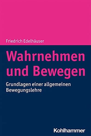 Edelhäuser, Friedrich. Wahrnehmen und Bewegen - Grundlagen einer allgemeinen Bewegungslehre. Kohlhammer W., 2022.