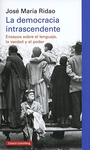 Ridao, José María. La democracia intrascendente : ensayos sobre el lenguaje, la verdad y el poder. Galaxia Gutenberg, S.L., 2019.