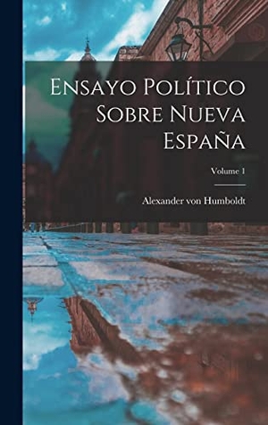 Humboldt, Alexander Von. Ensayo Político Sobre Nueva España; Volume 1. LEGARE STREET PR, 2022.