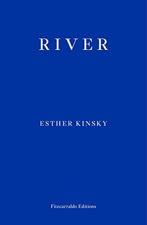 Kinsky, Esther. River. Fitzcarraldo Editions, 2018.