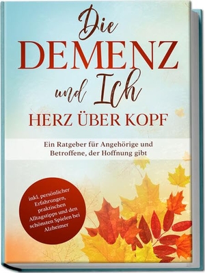 Sonnenberg, Miriam. Die Demenz und Ich - Herz über Kopf: Ein Ratgeber für Angehörige und Betroffene, der Hoffnung gibt | inkl. persönlicher Erfahrungen, praktischen Alltagstipps und den schönsten Spielen bei Alzheimer. Edition Lunerion, 2023.