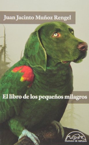 Muñoz Rengel, Juan Jacinto. El libro de los pequeños milagros. Páginas de Espuma SL, 2013.