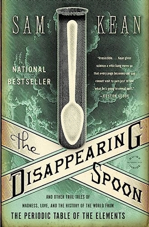 Kean, Sam. The Disappearing Spoon - And Other True Tales of Madness, Love, and the History of the World from the Periodic Table of the Elements. Little Brown and Company, 2011.