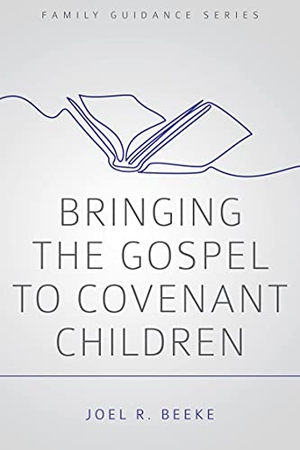 Beeke, Joel R. Bringing the Gospel to Covenant Children. Reformation Heritage Books, 2021.