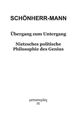 Schönherr-Mann, Hans-Martin. Übergang zum Untergang - Nietzsches politische Philosophie des Genius. Books on Demand, 2022.