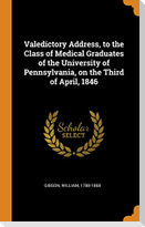 Valedictory Address, to the Class of Medical Graduates of the University of Pennsylvania, on the Third of April, 1846