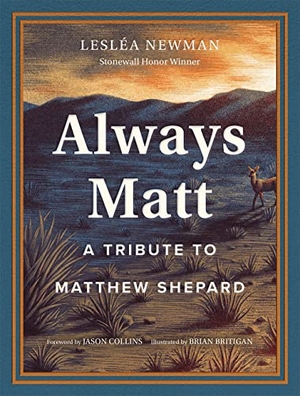 Newman, Lesléa. Always Matt - A Tribute to Matthew Shepard. Harry N. Abrams, 2023.