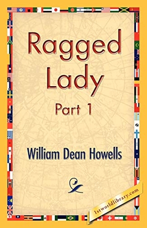 Howells, William Dean. Ragged Lady, Part 1. 1st World Library - Literary Society, 2006.
