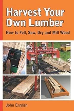 English, John. Harvest Your Own Lumber - How to Fell, Saw, Dry and Mill Wood. Globe Pequot Publishing Group Inc, 2015.