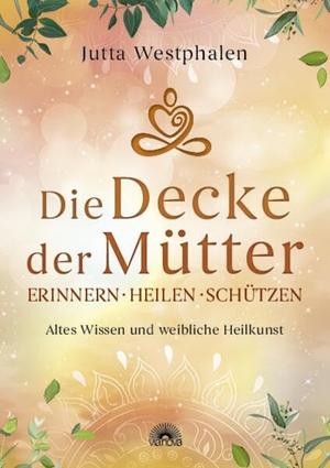 Westphalen, Jutta. Die Decke der Mütter - Erinnern, heilen, schützen - Altes Wissen und weibliche Heilkunst. Via Nova, Verlag, 2026.