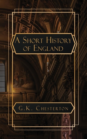 Chesterton, G. K.. A Short History of England. NATAL PUBLISHING, LLC, 2024.