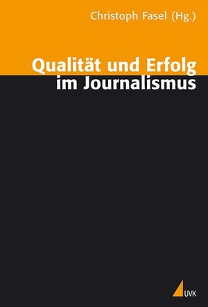 Fasel, Christoph (Hrsg.). Qualität und Erfolg im Journalismus. Herbert von Halem Verlag, 2006.