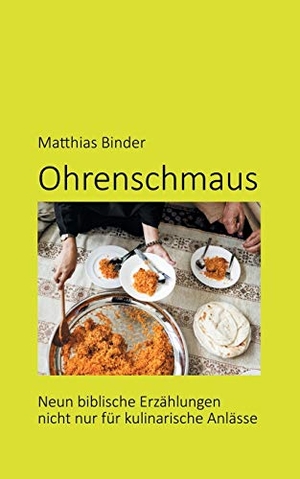 Binder, Matthias. Ohrenschmaus - Neun biblische Erzählungen nicht nur für kulinarische Anlässe. BoD - Books on Demand, 2018.