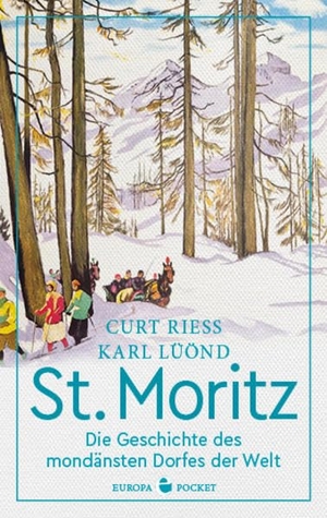 Riess, Curt / Karl Lüönd. St. Moritz - Die Geschichte des mondänsten Dorfes der Welt. Europa Verlag GmbH, 2022.
