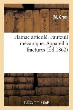 Gros. Hamac Articulé. Fauteuil Mécanique. Appareil À Fractures. Hachette Livre - BNF, 2017.