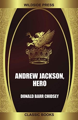 Barr Chidsey, Donald. Andrew Jackson, Hero. Wildside Press, 2020.