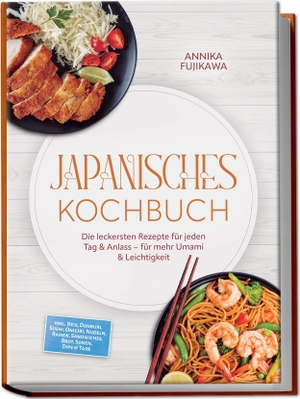 Fujikawa, Annika. Japanisches Kochbuch: Die leckersten Rezepte für jeden Tag & Anlass - für mehr Umami & Leichtigkeit - inkl. Reis, Donburi, Sushi, Onigiri, Nudeln, Ramen, Sandwiches, Brot, Soßen, Dips & Tare. edition JT, 2026.