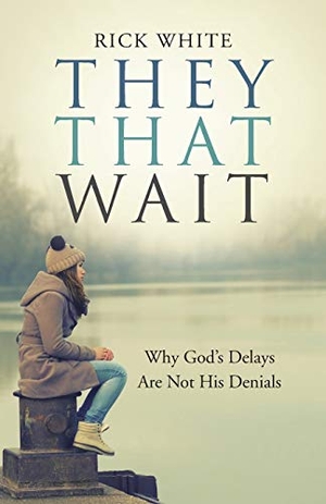 White, Rick. They That Wait - Why God's Delays Are Not His Denials. Westbow Press, 2015.