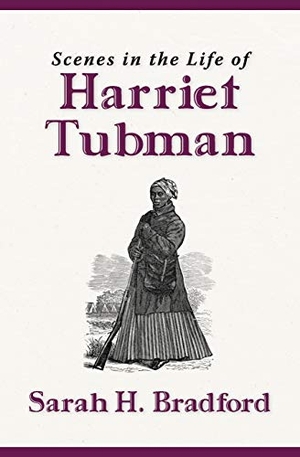 Bradford, Sarah H.. Scenes in the Life of Harriet Tubman (New Edition). Bald Cypress Books, 2021.