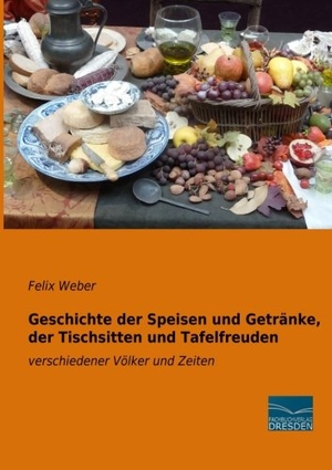 Weber, Felix. Geschichte der Speisen und Getränke, der Tischsitten und Tafelfreuden - verschiedener Völker und Zeiten. Fachbuchverlag-Dresden, 2015.