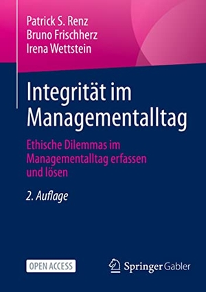 Renz, Patrick S. / Wettstein, Irena et al. Integrität im Managementalltag - Ethische Dilemmas im Managementalltag erfassen und lösen. Springer Berlin Heidelberg, 2022.