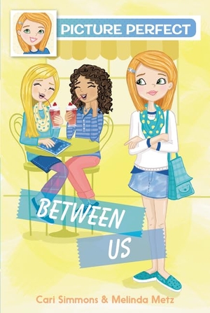Simmons, Cari / Melinda Metz. Picture Perfect #4: Between Us. HarperCollins, 2015.